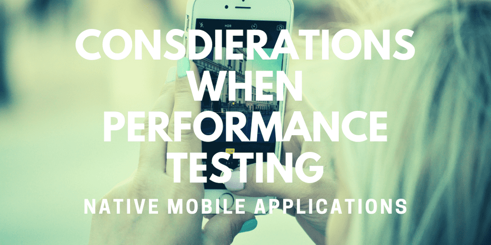 Considerations when Performance Testing Native Mobile Applications